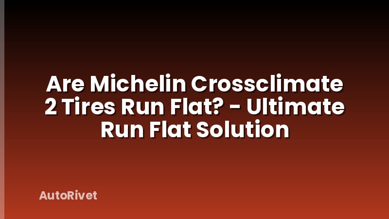 Are Michelin Crossclimate 2 Tires Run Flat? - Ultimate Run Flat Solution