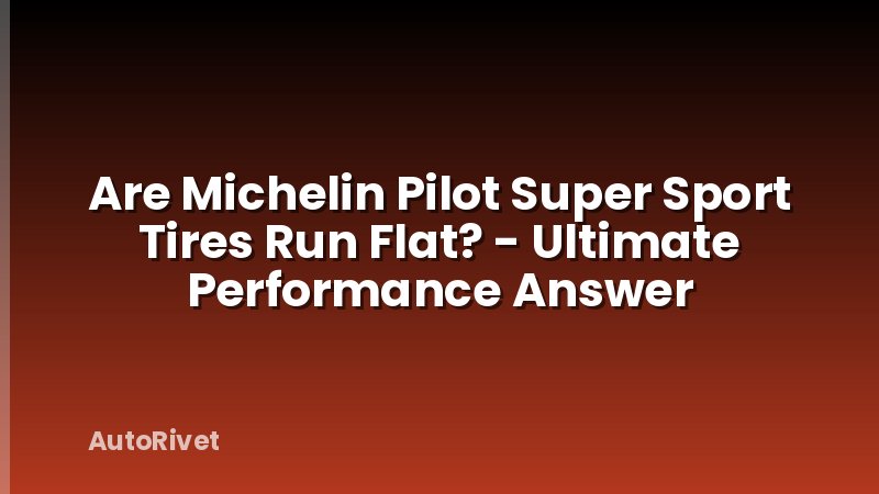 Are Michelin Pilot Super Sport Tires Run Flat? - Ultimate Performance Answer