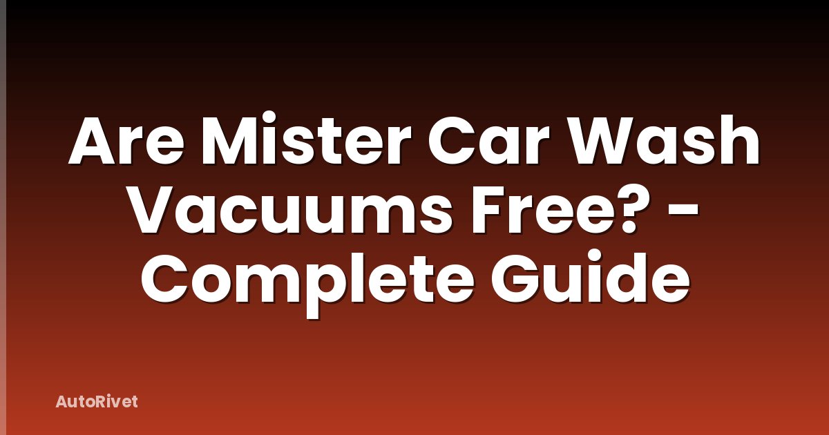Are Mister Car Wash Vacuums Free? - Complete Guide