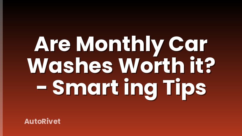 Are Monthly Car Washes Worth it? - Smart ing Tips