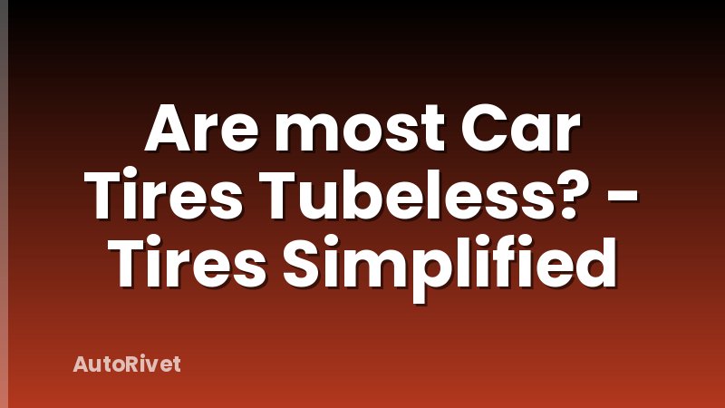 Are most Car Tires Tubeless? - Tires Simplified