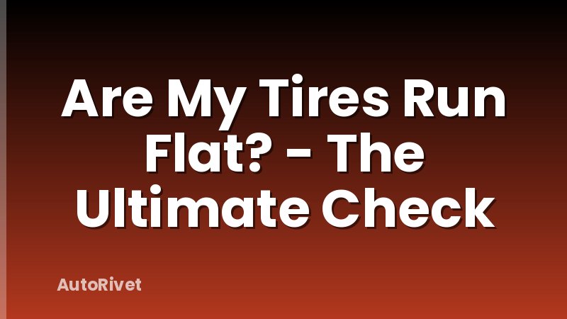Are My Tires Run Flat? - The Ultimate Check