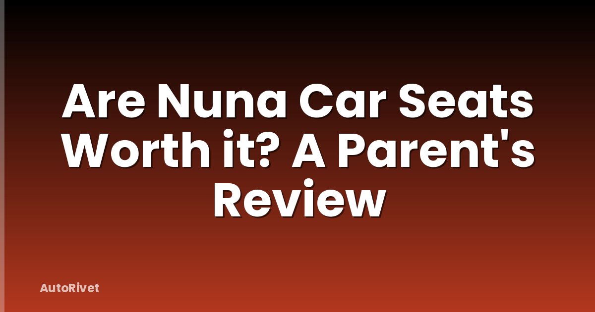 Are Nuna Car Seats Worth it? A Parent's Review