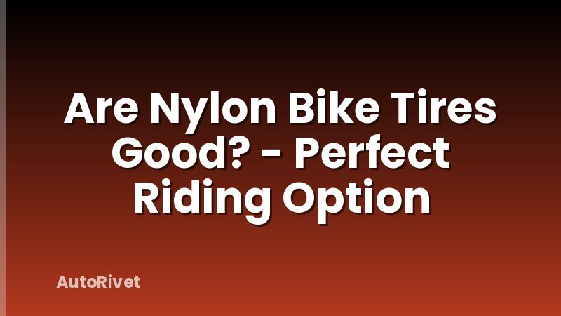 Are Nylon Bike Tires Good? - Perfect Riding Option