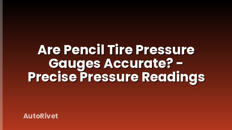 Are Pencil Tire Pressure Gauges Accurate? - Precise Pressure Readings
