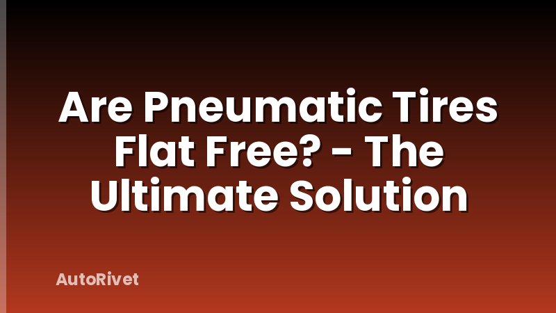 Are Pneumatic Tires Flat Free? - The Ultimate Solution