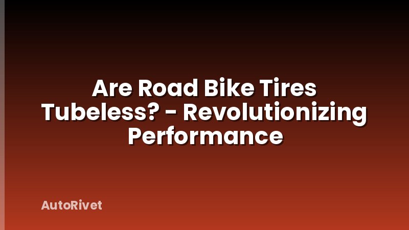 Are Road Bike Tires Tubeless? - Revolutionizing Performance