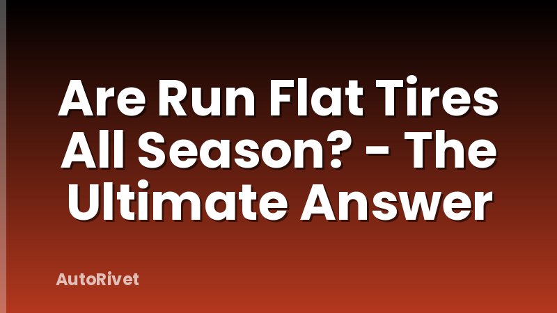Are Run Flat Tires All Season? - The Ultimate Answer