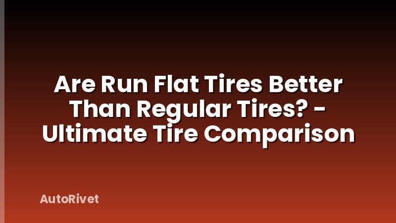 Are Run Flat Tires Better Than Regular Tires? - Ultimate Tire Comparison