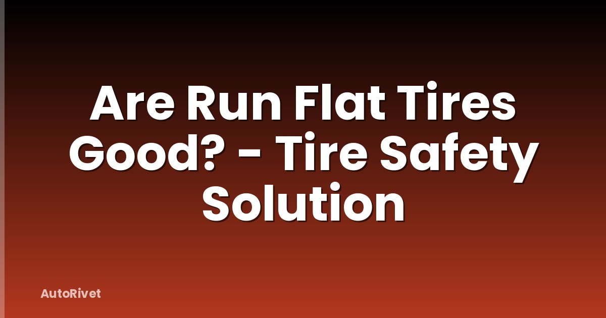 Are Run Flat Tires Good? - Tire Safety Solution