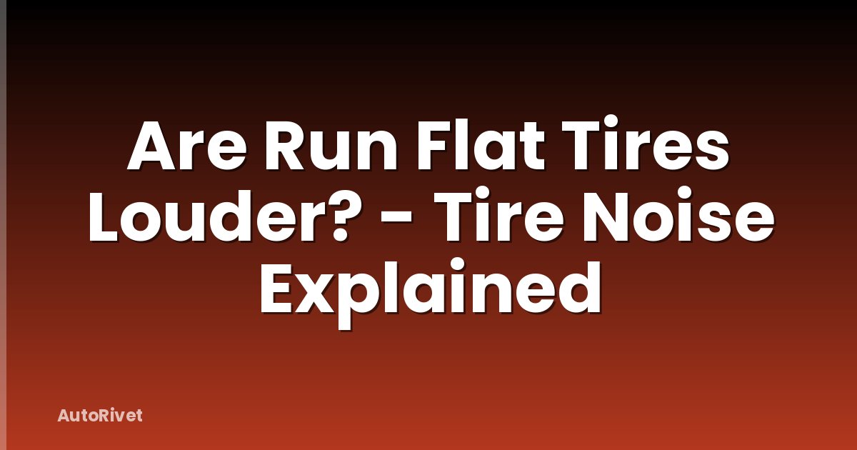 Are Run Flat Tires Louder? - Tire Noise Explained