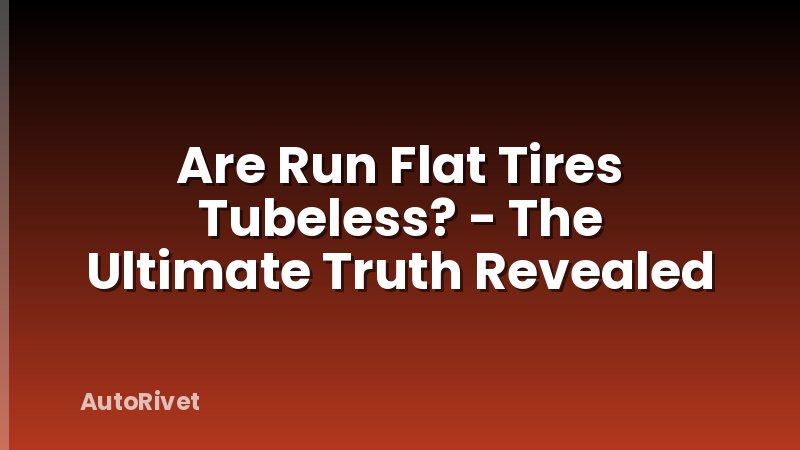 Are Run Flat Tires Tubeless? - The Ultimate Truth Revealed