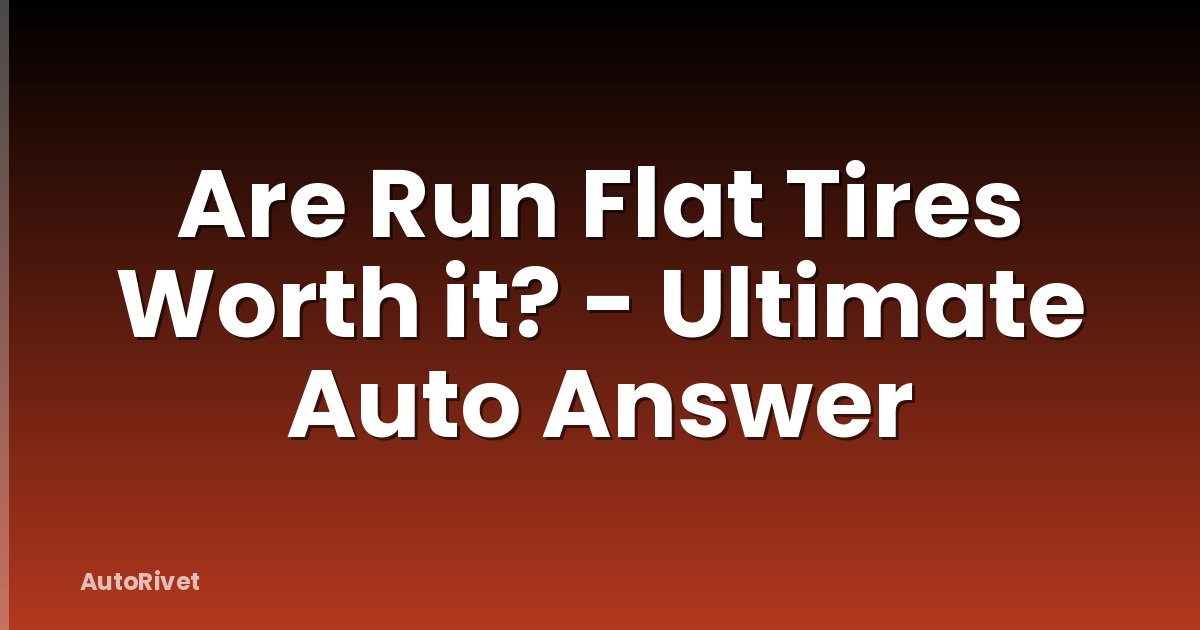 Are Run Flat Tires Worth it? - Ultimate Auto Answer