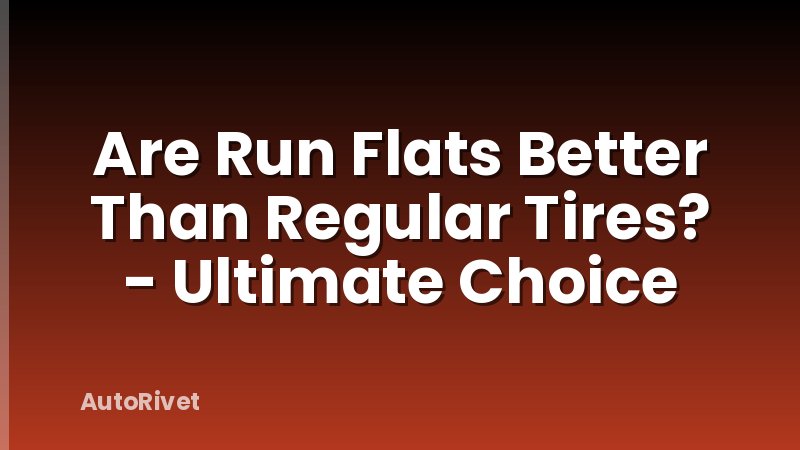 Are Run Flats Better Than Regular Tires? - Ultimate Choice