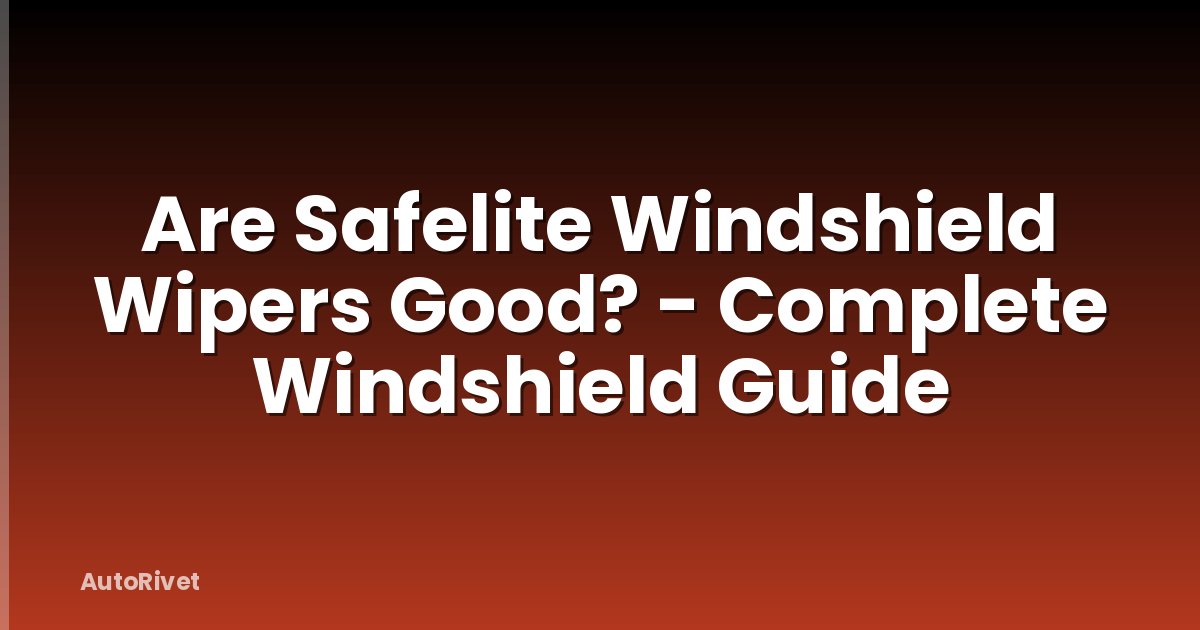 Are Safelite Windshield Wipers Good? - Complete Windshield Guide
