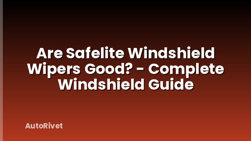 Are Safelite Windshield Wipers Good? - Complete Windshield Guide