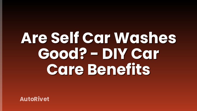 Are Self Car Washes Good? - DIY Car Care Benefits