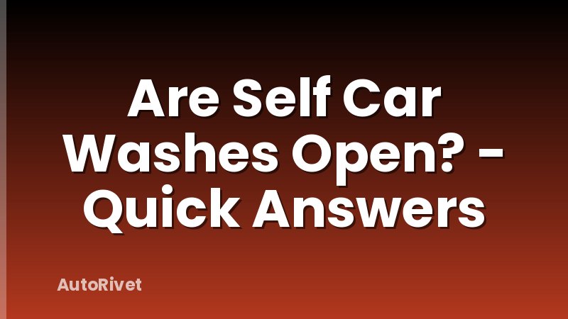 Are Self Car Washes Open? - Quick Answers