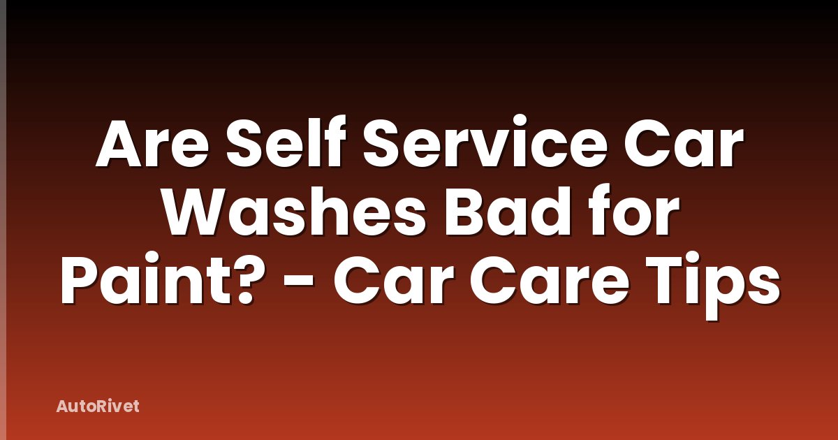 Are Self Service Car Washes Bad for Paint? - Car Care Tips