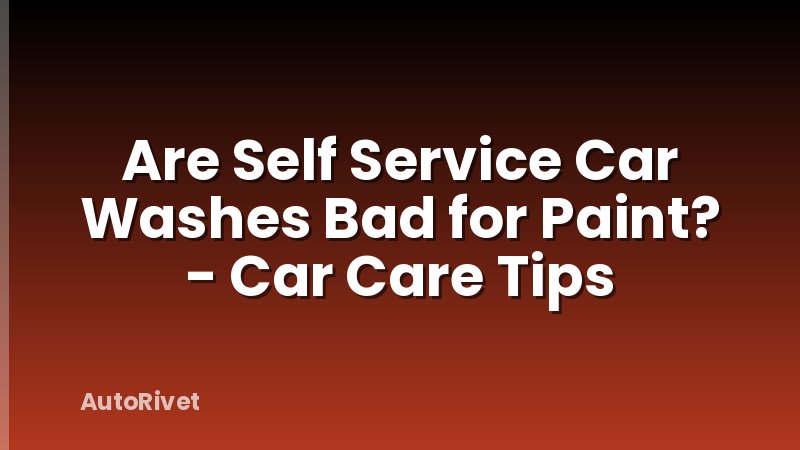Are Self Service Car Washes Bad for Paint? - Car Care Tips