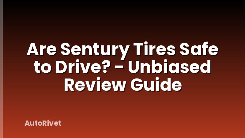 Are Sentury Tires Safe to Drive? - Unbiased Review Guide