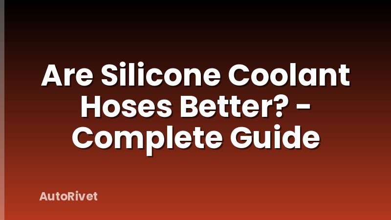 Are Silicone Coolant Hoses Better? - Complete Guide