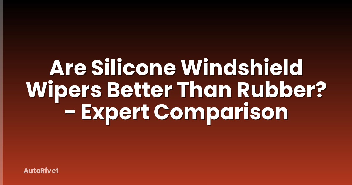 Are Silicone Windshield Wipers Better Than Rubber? - Expert Comparison