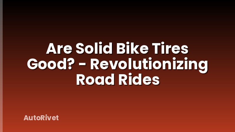 Are Solid Bike Tires Good? - Revolutionizing Road Rides