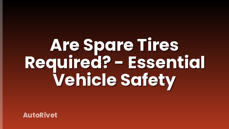 Are Spare Tires Required? - Essential Vehicle Safety