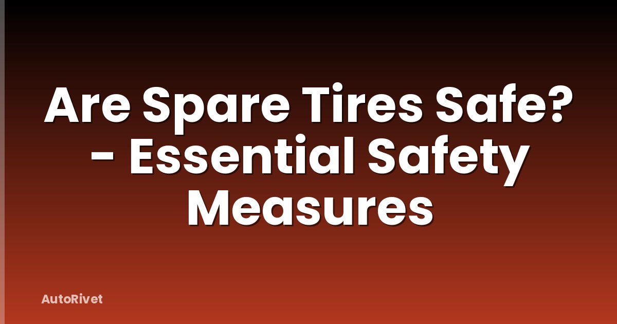 Are Spare Tires Safe? - Essential Safety Measures