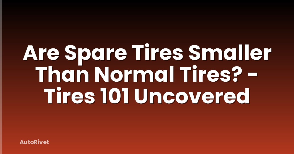 Are Spare Tires Smaller Than Normal Tires? - Tires 101 Uncovered