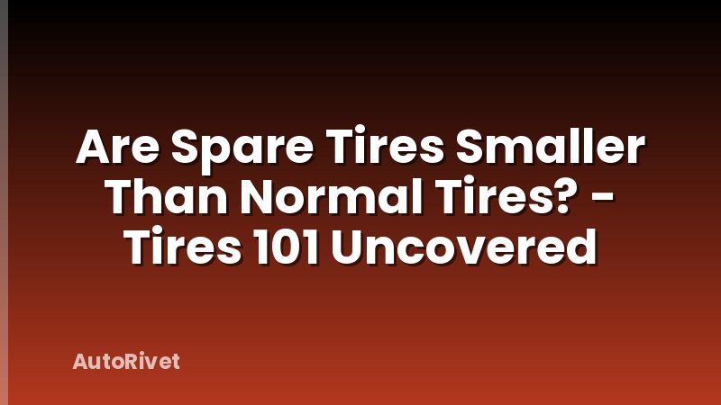 Are Spare Tires Smaller Than Normal Tires? - Tires 101 Uncovered