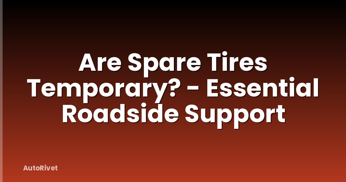 Are Spare Tires Temporary? - Essential Roadside Support
