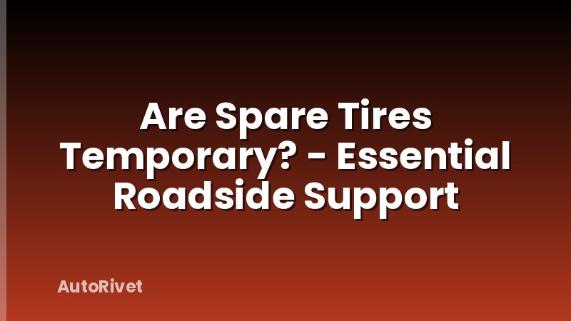 Are Spare Tires Temporary? - Essential Roadside Support