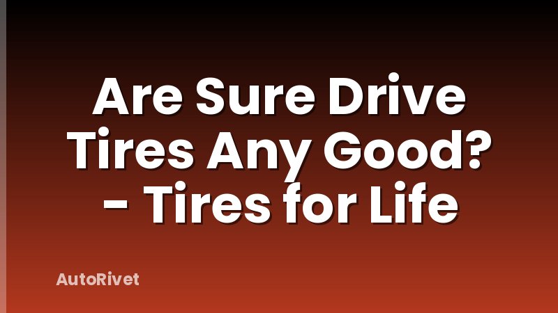 Are Sure Drive Tires Any Good? - Tires for Life