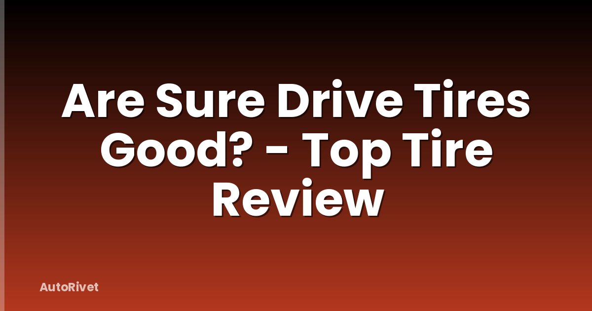 Are Sure Drive Tires Good? - Top Tire Review