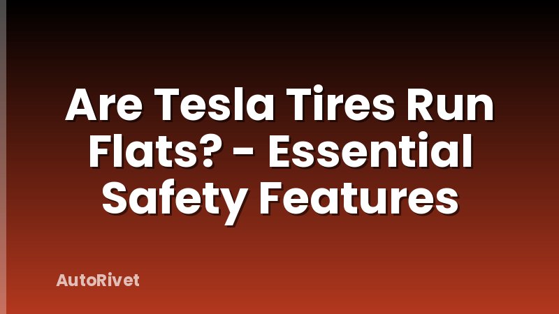 Are Tesla Tires Run Flats? - Essential Safety Features
