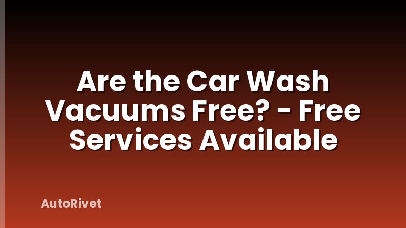 Are the Car Wash Vacuums Free? - Free Services Available