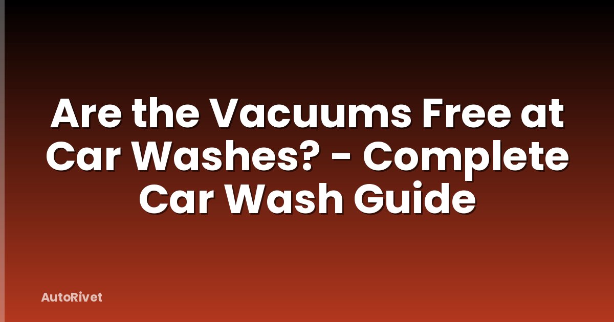 Are the Vacuums Free at Car Washes? - Complete Car Wash Guide