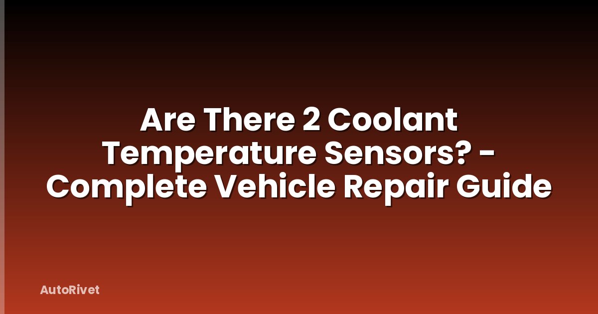 Are There 2 Coolant Temperature Sensors? - Complete Vehicle Repair Guide