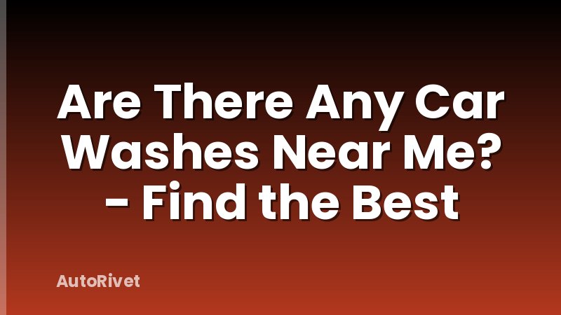 Are There Any Car Washes Near Me? - Find the Best