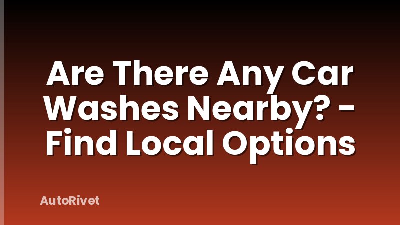 Are There Any Car Washes Nearby? - Find Local Options