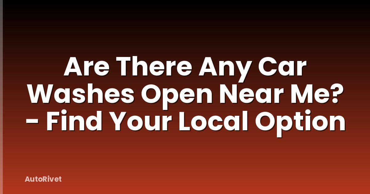 Are There Any Car Washes Open Near Me? - Find Your Local Option