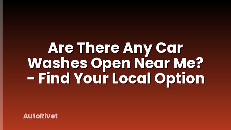 Are There Any Car Washes Open Near Me? - Find Your Local Option