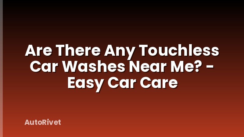 Are There Any Touchless Car Washes Near Me? - Easy Car Care