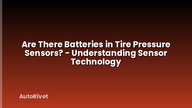 Are There Batteries in Tire Pressure Sensors? - Understanding Sensor Technology