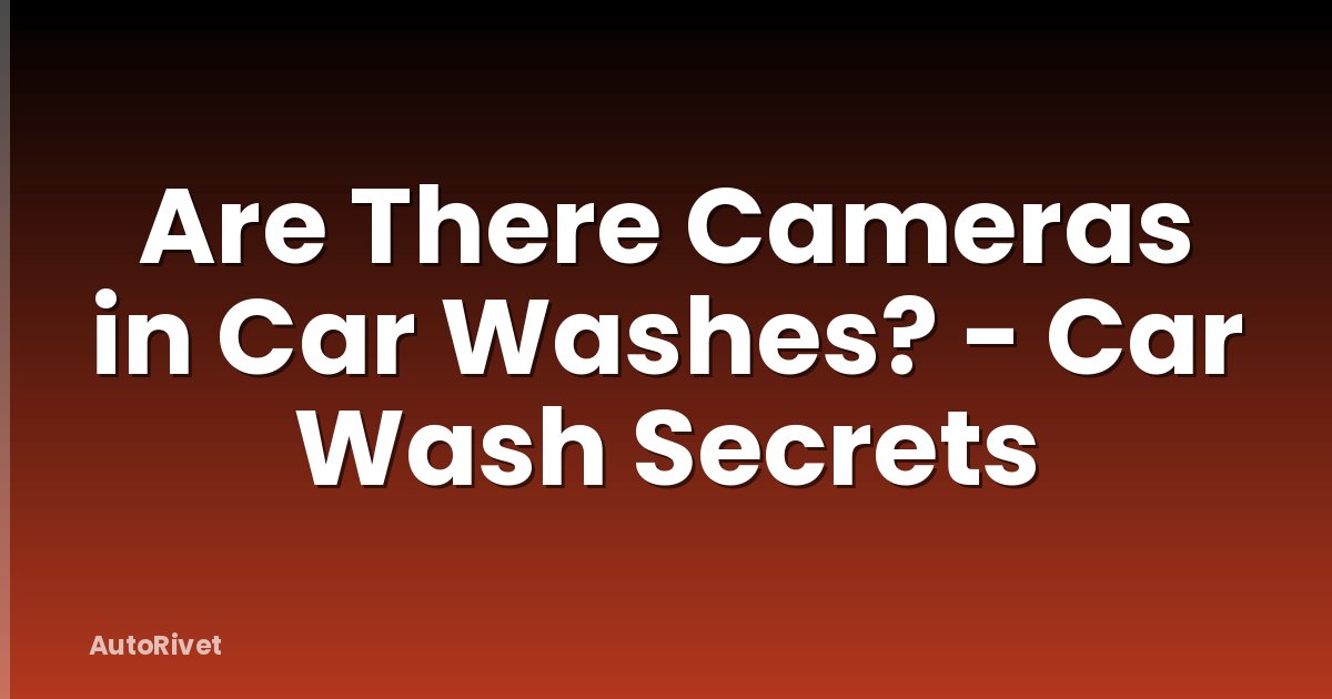 Are There Cameras in Car Washes? - Car Wash Secrets