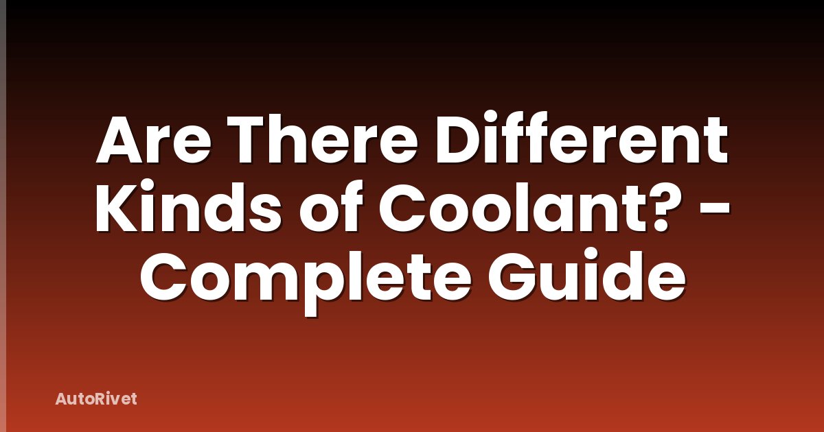 Are There Different Kinds of Coolant? - Complete Guide