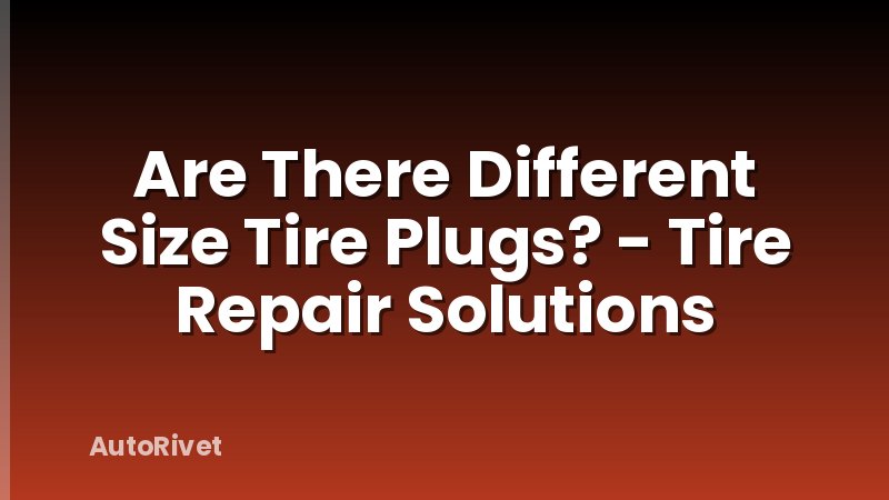 Are There Different Size Tire Plugs? - Tire Repair Solutions