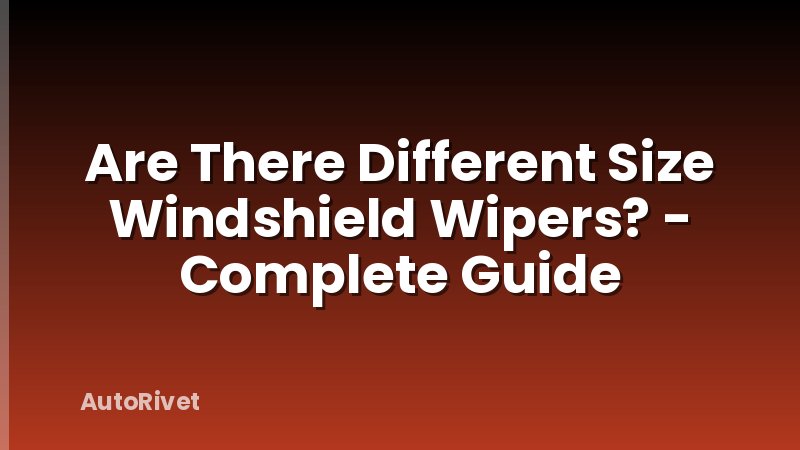 Are There Different Size Windshield Wipers? - Complete Guide